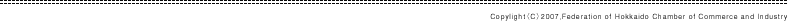Copylight�iC�j2007,Federation of Hokkaido Chamber of Commerce and Industry